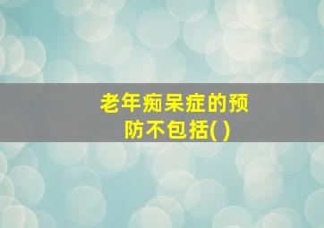 老年痴呆症的预防不包括( )